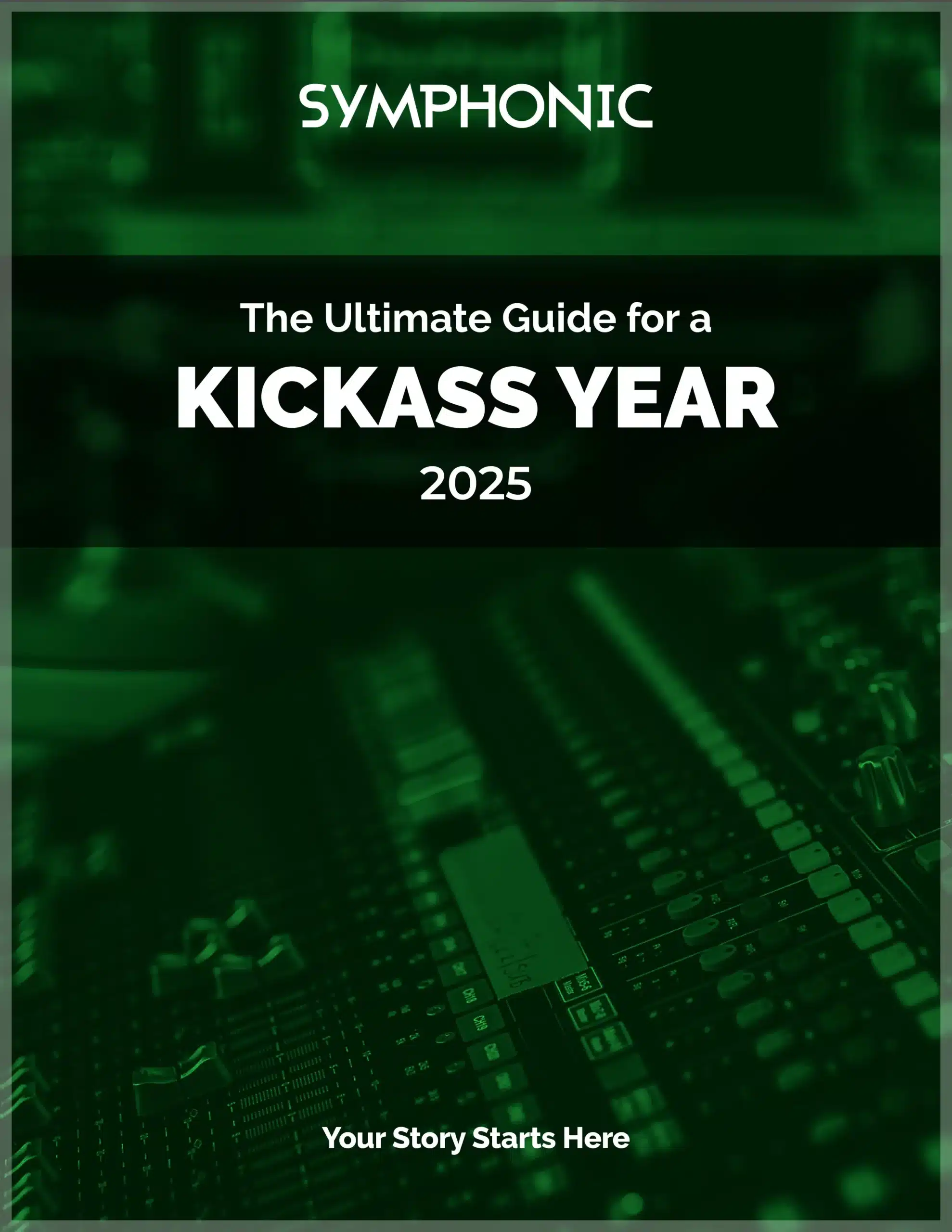 Cover of "The Ultimate Guide for a Kickass Year 2025" with a green background featuring audio equipment, captivating readers with its bold title. Perfect for those seeking music industry guides, it invites you in with "Symphonic" and the promise that "Your Story Starts Here.